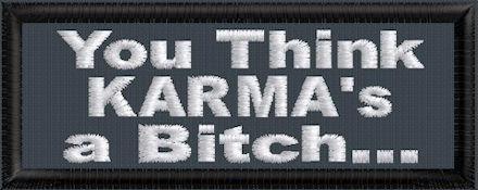 You Think KARMA's A Bitch You Think KARMA's A Bitch