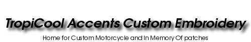 TropiCool Accents Custom Embroidery Home of Custom Motorcycle Patches and In Memory Of Patches